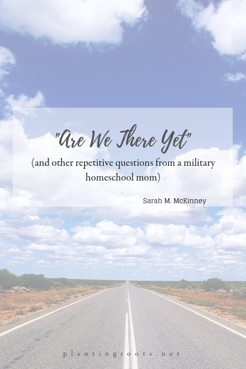 Are We There Yet? (and other repetitive questions from a military homeschool mom)