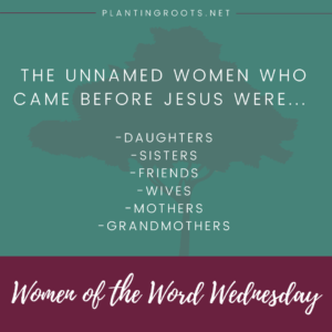 The unnamed women who came before Jesus had rich lives.
